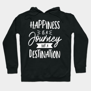 Hapiness Is A Journey Not A Destination Hoodie